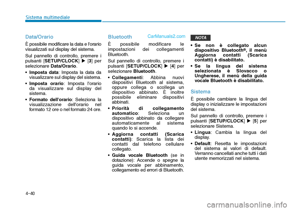 Hyundai Santa Fe 2019  Manuale del proprietario (in Italian) 4-40
Sistema multimediale
Data/Orario
È possibile modificare la data e lorario
visualizzati sul display del sistema.
Sul pannello di controllo, premere i
pulsanti [SETUP/CLOCK] [3] per
selezionare 