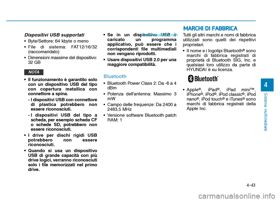 Hyundai Santa Fe 2019 Manuale del proprietario (in Italian) 4-43
Sistema multimediale
4
MARCHI DI FABBRICA
Dispositivi USB supportati
• Byte/Settore: 64 kbyte o meno
• File di sistema: FAT12/16/32(raccomandato)
• Dimensioni massime del dispositivo: 32 GB Hyundai Santa Fe 2019 Manuale del proprietario (in Italian) 4-43
Sistema multimediale
4
MARCHI DI FABBRICA
Dispositivi USB supportati
• Byte/Settore: 64 kbyte o meno
• File di sistema: FAT12/16/32(raccomandato)
• Dimensioni massime del dispositivo: 32 GB
