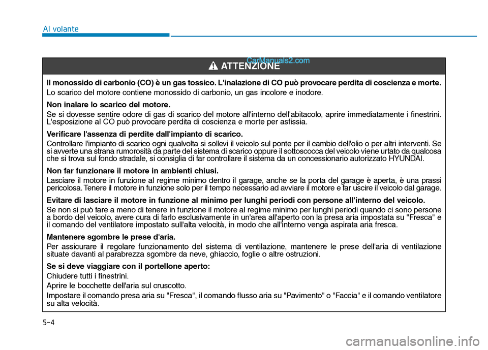 Hyundai Santa Fe 2019 Manuale del proprietario (in Italian) 5-4
Al volanteIl monossido di carbonio (CO) è un gas tossico. Linalazione di CO può provocare perdita di coscienza e morte.
Lo scarico del motore contiene monossido di carbonio, un gas incolore e i Hyundai Santa Fe 2019 Manuale del proprietario (in Italian) 5-4
Al volanteIl monossido di carbonio (CO) è un gas tossico. Linalazione di CO può provocare perdita di coscienza e morte.
Lo scarico del motore contiene monossido di carbonio, un gas incolore e i