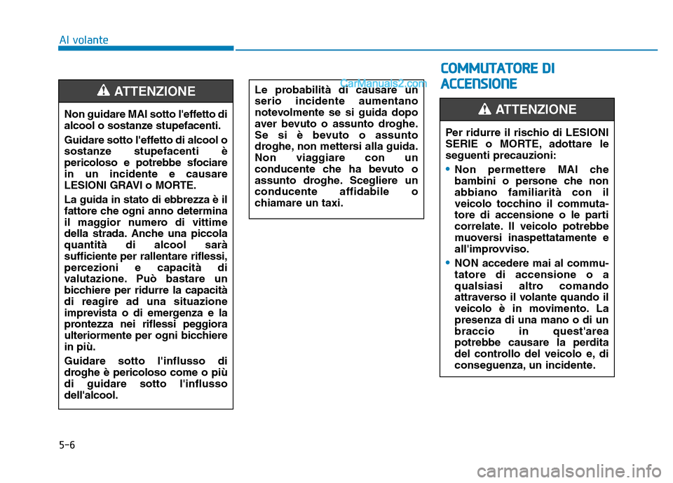 Hyundai Santa Fe 2019 Manuale del proprietario (in Italian) 5-6
Al volanteNon guidare MAI sotto leffetto di
alcool o sostanze stupefacenti.
Guidare sotto leffetto di alcool o
sostanze stupefacenti è
pericoloso e potrebbe sfociare
in un incidente e causare
L Hyundai Santa Fe 2019 Manuale del proprietario (in Italian) 5-6
Al volanteNon guidare MAI sotto leffetto di
alcool o sostanze stupefacenti.
Guidare sotto leffetto di alcool o
sostanze stupefacenti è
pericoloso e potrebbe sfociare
in un incidente e causare
L
