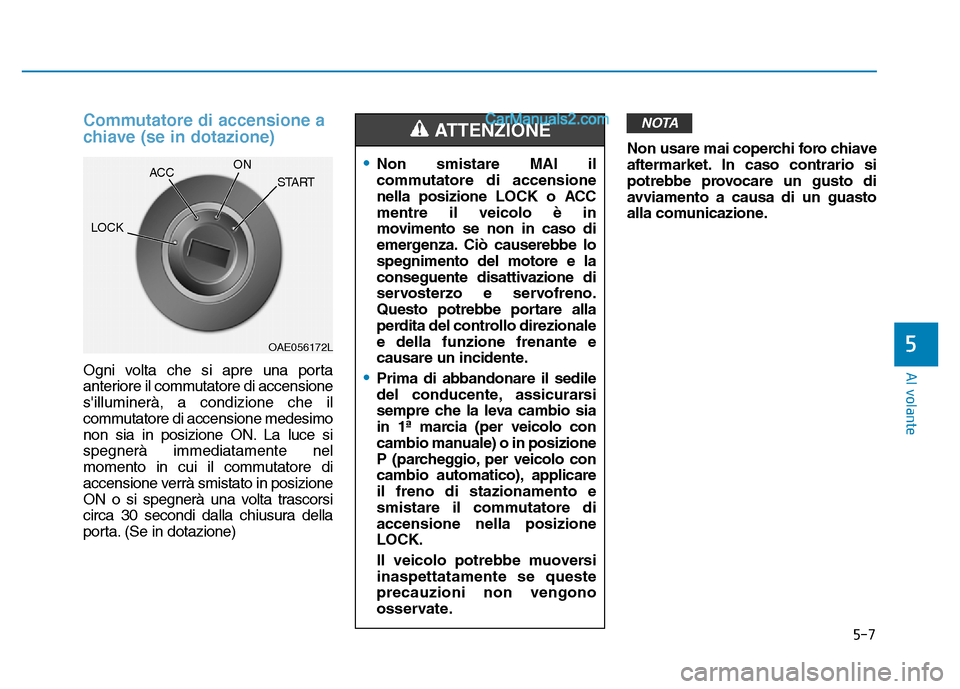 Hyundai Santa Fe 2019 Manuale del proprietario (in Italian) 5-7
Al volante
5
Commutatore di accensione a
chiave (se in dotazione)
Ogni volta che si apre una porta
anteriore il commutatore di accensione
silluminerà, a condizione che il
commutatore di accensio Hyundai Santa Fe 2019 Manuale del proprietario (in Italian) 5-7
Al volante
5
Commutatore di accensione a
chiave (se in dotazione)
Ogni volta che si apre una porta
anteriore il commutatore di accensione
silluminerà, a condizione che il
commutatore di accensio