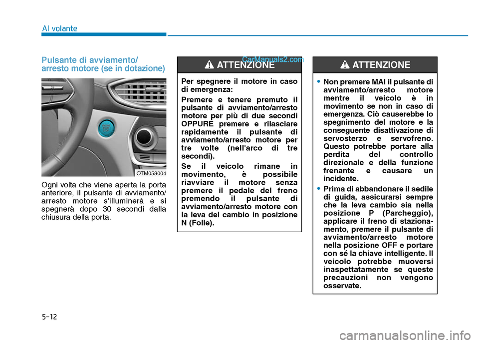 Hyundai Santa Fe 2019 Manuale del proprietario (in Italian) 5-12
Al volante
Pulsante di avviamento/
arresto motore (se in dotazione)
Ogni volta che viene aperta la porta
anteriore, il pulsante di avviamento/
arresto motore silluminerà e si
spegnerà dopo 30 Hyundai Santa Fe 2019 Manuale del proprietario (in Italian) 5-12
Al volante
Pulsante di avviamento/
arresto motore (se in dotazione)
Ogni volta che viene aperta la porta
anteriore, il pulsante di avviamento/
arresto motore silluminerà e si
spegnerà dopo 30