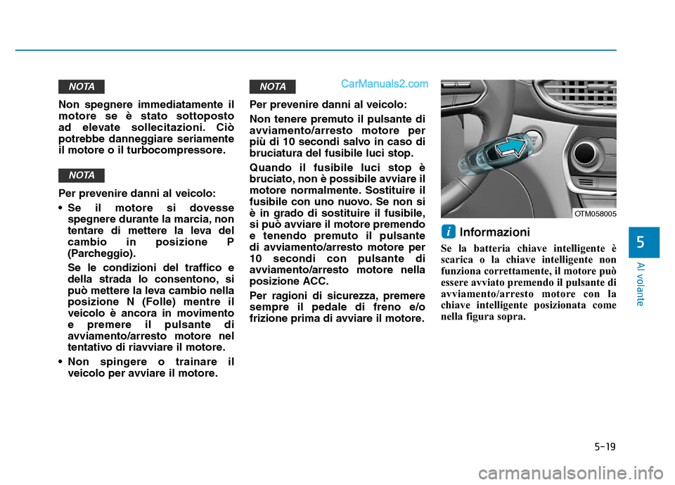Hyundai Santa Fe 2019 Manuale del proprietario (in Italian) 5-19
Al volante
5
Non spegnere immediatamente il
motore se è stato sottoposto
ad elevate sollecitazioni. Ciò
potrebbe danneggiare seriamente
il motore o il turbocompressore.
Per prevenire danni al Hyundai Santa Fe 2019 Manuale del proprietario (in Italian) 5-19
Al volante
5
Non spegnere immediatamente il
motore se è stato sottoposto
ad elevate sollecitazioni. Ciò
potrebbe danneggiare seriamente
il motore o il turbocompressore.
Per prevenire danni al