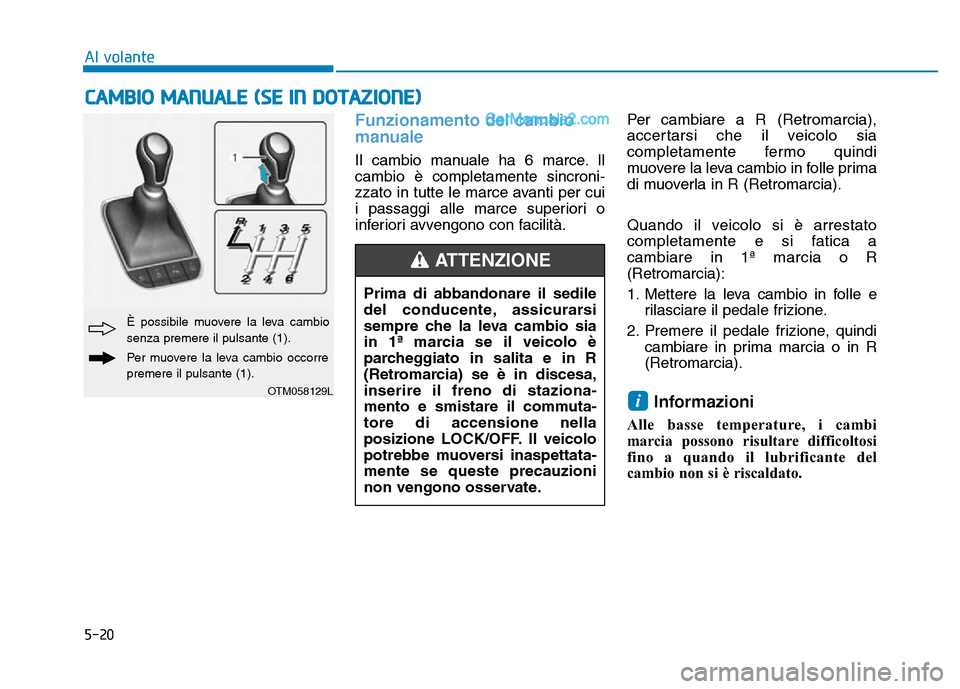 Hyundai Santa Fe 2019 Manuale del proprietario (in Italian) 5-20
Al volante
Funzionamento del cambio
manuale
Il cambio manuale ha 6 marce. Il
cambio è completamente sincroni-
zzato in tutte le marce avanti per cui
i passaggi alle marce superiori o
inferiori Hyundai Santa Fe 2019 Manuale del proprietario (in Italian) 5-20
Al volante
Funzionamento del cambio
manuale
Il cambio manuale ha 6 marce. Il
cambio è completamente sincroni-
zzato in tutte le marce avanti per cui
i passaggi alle marce superiori o
inferiori