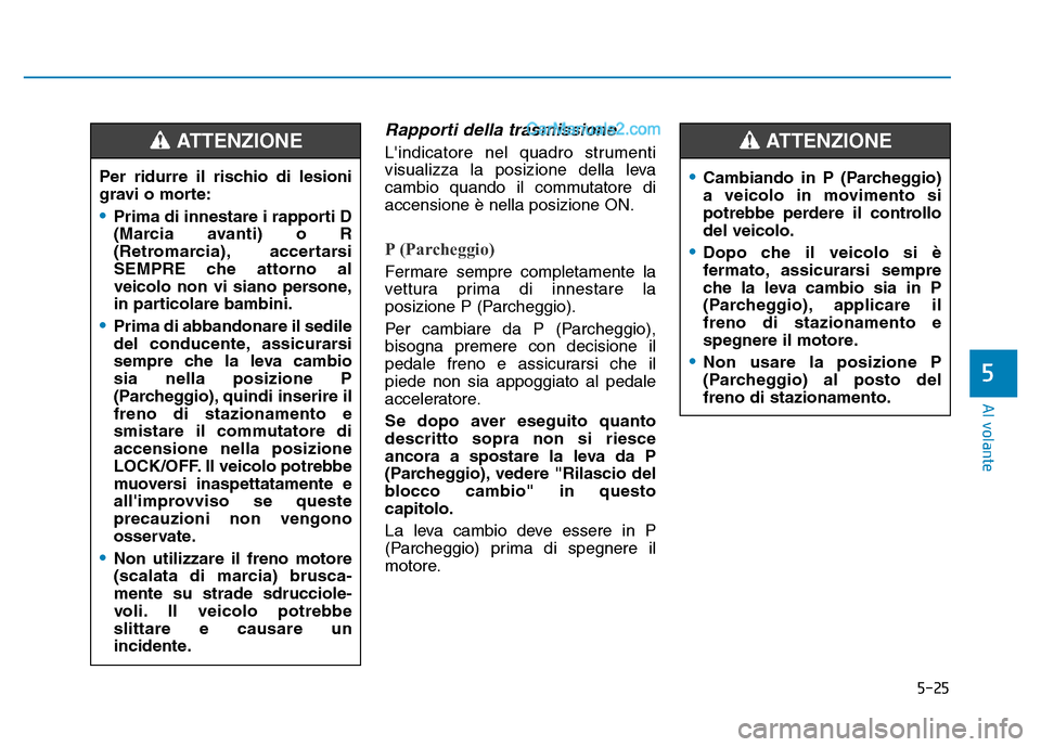 Hyundai Santa Fe 2019 Manuale del proprietario (in Italian) 5-25
Al volante
5
Rapporti della trasmissione
Lindicatore nel quadro strumenti
visualizza la posizione della leva
cambio quando il commutatore di
accensione è nella posizione ON.
P (Parcheggio)
Ferm Hyundai Santa Fe 2019 Manuale del proprietario (in Italian) 5-25
Al volante
5
Rapporti della trasmissione
Lindicatore nel quadro strumenti
visualizza la posizione della leva
cambio quando il commutatore di
accensione è nella posizione ON.
P (Parcheggio)
Ferm