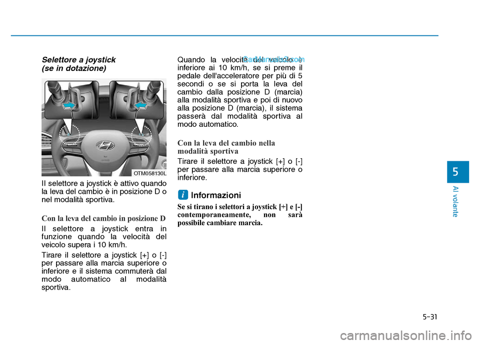 Hyundai Santa Fe 2019 Manuale del proprietario (in Italian) 5-31
Al volante
5
Selettore a joystick (se in dotazione)
II selettore a joystick è attivo quando
la leva del cambio è in posizione D o
nel modalità sportiva.
Con la leva del cambio in posizione D
I Hyundai Santa Fe 2019 Manuale del proprietario (in Italian) 5-31
Al volante
5
Selettore a joystick (se in dotazione)
II selettore a joystick è attivo quando
la leva del cambio è in posizione D o
nel modalità sportiva.
Con la leva del cambio in posizione D
I