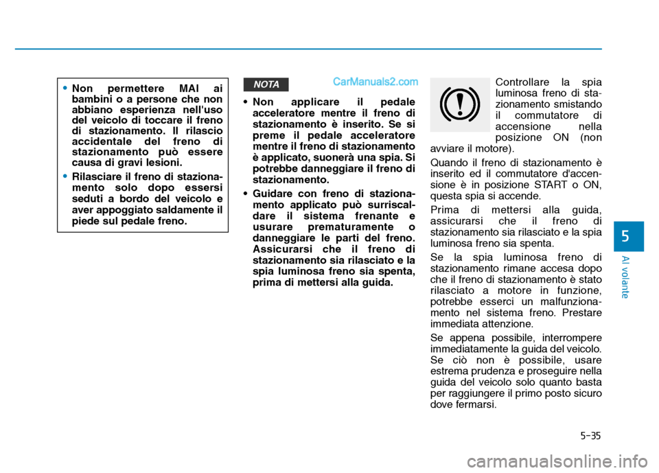 Hyundai Santa Fe 2019 Manuale del proprietario (in Italian) 5-35
Al volante
5
• Non applicare il pedaleacceleratore mentre il freno di
stazionamento è inserito. Se si
preme il pedale acceleratore
mentre il freno di stazionamento
è applicato, suonerà una s Hyundai Santa Fe 2019 Manuale del proprietario (in Italian) 5-35
Al volante
5
• Non applicare il pedaleacceleratore mentre il freno di
stazionamento è inserito. Se si
preme il pedale acceleratore
mentre il freno di stazionamento
è applicato, suonerà una s