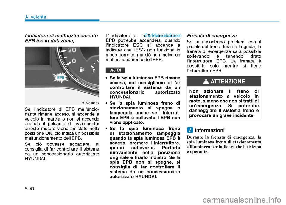 Hyundai Santa Fe 2019 Manuale del proprietario (in Italian) 5-40
Indicatore di malfunzionamentoEPB (se in dotazione)
Se lindicatore di EPB malfunzio-
nante rimane acceso, si accende a
veicolo in marcia o non si accende
quando il pulsante di avviamento/
arrest Hyundai Santa Fe 2019 Manuale del proprietario (in Italian) 5-40
Indicatore di malfunzionamentoEPB (se in dotazione)
Se lindicatore di EPB malfunzio-
nante rimane acceso, si accende a
veicolo in marcia o non si accende
quando il pulsante di avviamento/
arrest