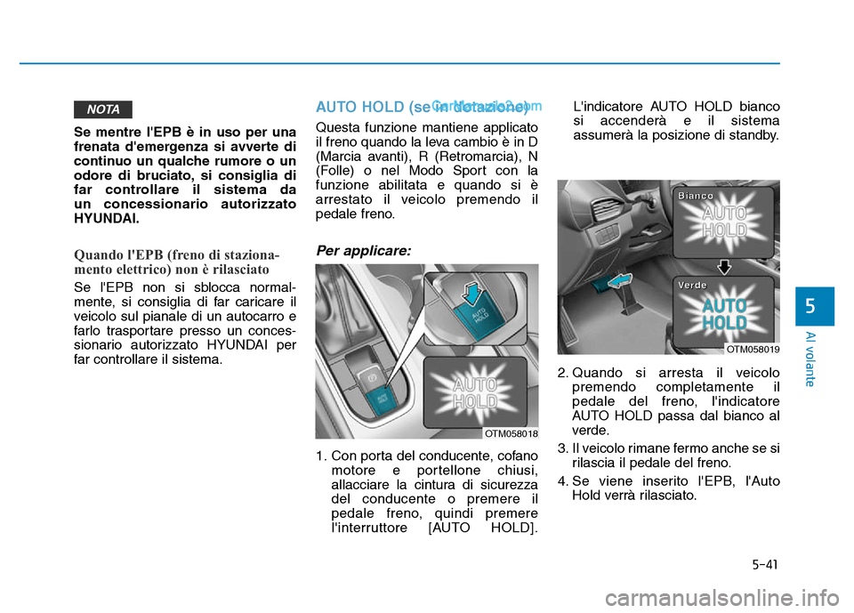 Hyundai Santa Fe 2019 Manuale del proprietario (in Italian) 5-41
Al volante
Se mentre lEPB è in uso per una
frenata demergenza si avverte di
continuo un qualche rumore o un
odore di bruciato, si consiglia di
far controllare il sistema da
un concessionario Hyundai Santa Fe 2019 Manuale del proprietario (in Italian) 5-41
Al volante
Se mentre lEPB è in uso per una
frenata demergenza si avverte di
continuo un qualche rumore o un
odore di bruciato, si consiglia di
far controllare il sistema da
un concessionario
