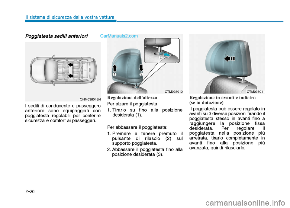 Hyundai Santa Fe 2019  Manuale del proprietario (in Italian) 2-20
Poggiatesta sedili anteriori 
I sedili di conducente e passeggero
anteriore sono equipaggiati con
poggiatesta regolabili per conferire
sicurezza e comfort ai passeggeri.
Regolazione dellaltezza 