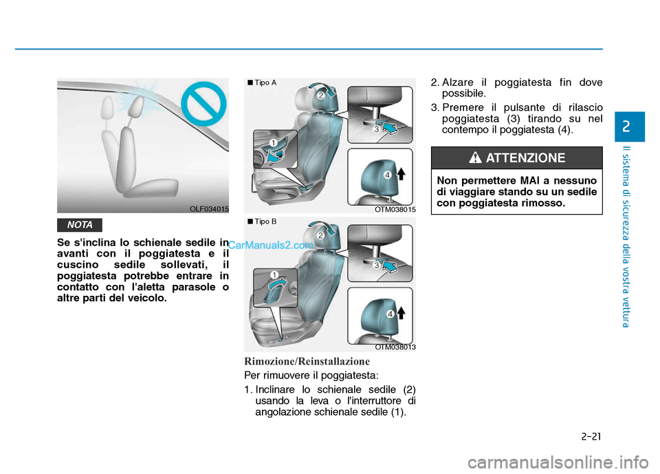 Hyundai Santa Fe 2019  Manuale del proprietario (in Italian) 2-21
Il sistema di sicurezza della vostra vettura
2
Se sinclina lo schienale sedile in
avanti con il poggiatesta e il
cuscino sedile sollevati, il
poggiatesta potrebbe entrare in
contatto con lalett