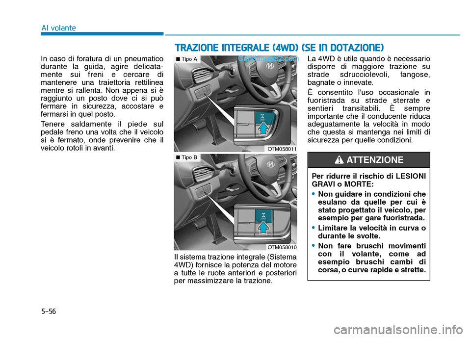 Hyundai Santa Fe 2019 Manuale del proprietario (in Italian) 5-56
Al volante
TRAZIONE INTEGRALE (4WD) (SE IN DOTAZIONE)
Per ridurre il rischio di LESIONI
GRAVI o MORTE:
•Non guidare in condizioni che
esulano da quelle per cui è
stato progettato il veicolo, p Hyundai Santa Fe 2019 Manuale del proprietario (in Italian) 5-56
Al volante
TRAZIONE INTEGRALE (4WD) (SE IN DOTAZIONE)
Per ridurre il rischio di LESIONI
GRAVI o MORTE:
•Non guidare in condizioni che
esulano da quelle per cui è
stato progettato il veicolo, p