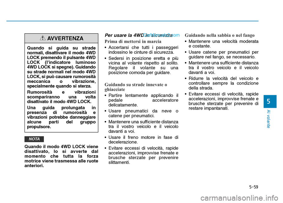 Hyundai Santa Fe 2019 Manuale del proprietario (in Italian) 5-59
Al volante
5
Quando il modo 4WD LOCK viene
disattivato, lo si avverte dal
momento che tutta la forza
motrice viene trasmessa alle ruote
anteriori.
Per usare la 4WD in sicurezza
Prima di mettersi Hyundai Santa Fe 2019 Manuale del proprietario (in Italian) 5-59
Al volante
5
Quando il modo 4WD LOCK viene
disattivato, lo si avverte dal
momento che tutta la forza
motrice viene trasmessa alle ruote
anteriori.
Per usare la 4WD in sicurezza
Prima di mettersi