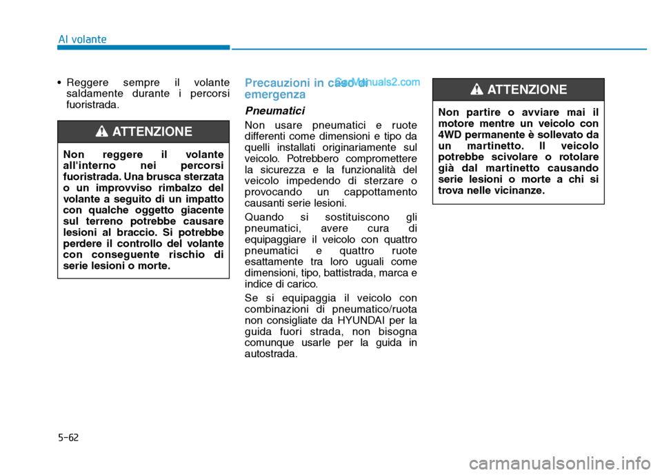 Hyundai Santa Fe 2019 Manuale del proprietario (in Italian) 5-62
Al volante
• Reggere sempre il volante saldamente durante i percorsi
fuoristrada.
Precauzioni in caso di
emergenza
Pneumatici
Non usare pneumatici e ruote
differenti come dimensioni e tipo da
q Hyundai Santa Fe 2019 Manuale del proprietario (in Italian) 5-62
Al volante
• Reggere sempre il volante saldamente durante i percorsi
fuoristrada.
Precauzioni in caso di
emergenza
Pneumatici
Non usare pneumatici e ruote
differenti come dimensioni e tipo da
q