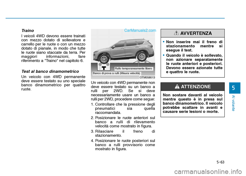Hyundai Santa Fe 2019 Manuale del proprietario (in Italian) 5-63
Al volante
5
Traino
I veicoli 4WD devono essere trainati
con mezzo dotato di sollevatore e
carrello per le ruote o con un mezzo
dotato di pianale, in modo che tutte
le ruote siano staccate da ter Hyundai Santa Fe 2019 Manuale del proprietario (in Italian) 5-63
Al volante
5
Traino
I veicoli 4WD devono essere trainati
con mezzo dotato di sollevatore e
carrello per le ruote o con un mezzo
dotato di pianale, in modo che tutte
le ruote siano staccate da ter