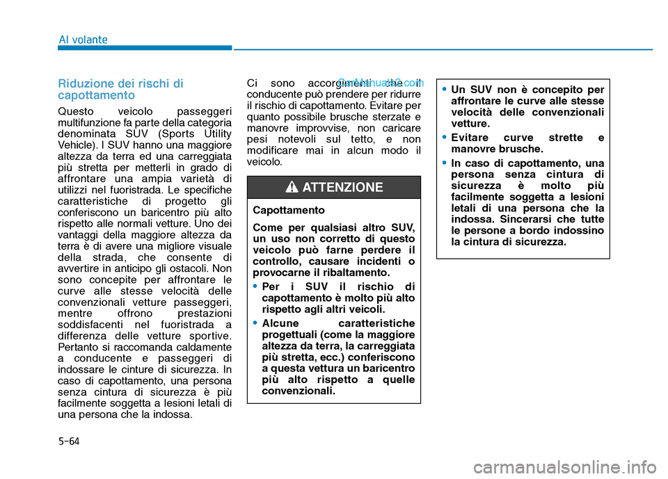 Hyundai Santa Fe 2019 Manuale del proprietario (in Italian) 5-64
Riduzione dei rischi di
capottamento
Questo veicolo passeggeri
multifunzione fa parte della categoria
denominata SUV (Sports Utility
Vehicle). I SUV hanno una maggiore
altezza da terra ed una car Hyundai Santa Fe 2019 Manuale del proprietario (in Italian) 5-64
Riduzione dei rischi di
capottamento
Questo veicolo passeggeri
multifunzione fa parte della categoria
denominata SUV (Sports Utility
Vehicle). I SUV hanno una maggiore
altezza da terra ed una car