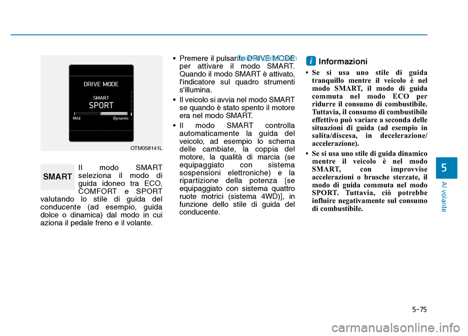 Hyundai Santa Fe 2019 Manuale del proprietario (in Italian) 5-75
Al volante
Il modo SMART
seleziona il modo di
guida idoneo tra ECO,
COMFORT e SPORT
valutando lo stile di guida del
conducente (ad esempio, guida
dolce o dinamica) dal modo in cui
aziona il pedal Hyundai Santa Fe 2019 Manuale del proprietario (in Italian) 5-75
Al volante
Il modo SMART
seleziona il modo di
guida idoneo tra ECO,
COMFORT e SPORT
valutando lo stile di guida del
conducente (ad esempio, guida
dolce o dinamica) dal modo in cui
aziona il pedal