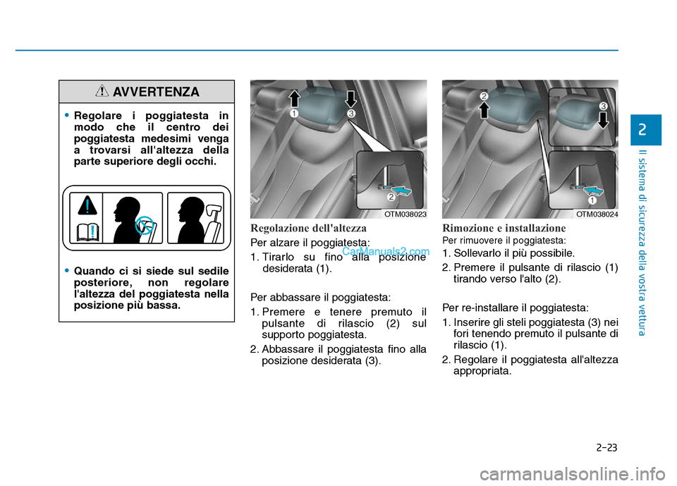 Hyundai Santa Fe 2019  Manuale del proprietario (in Italian) 2-23
Il sistema di sicurezza della vostra vettura
2
Regolazione dellaltezza 
Per alzare il poggiatesta:
1. Tirarlo su fino alla posizionedesiderata (1).
Per abbassare il poggiatesta:
1. Premere e ten