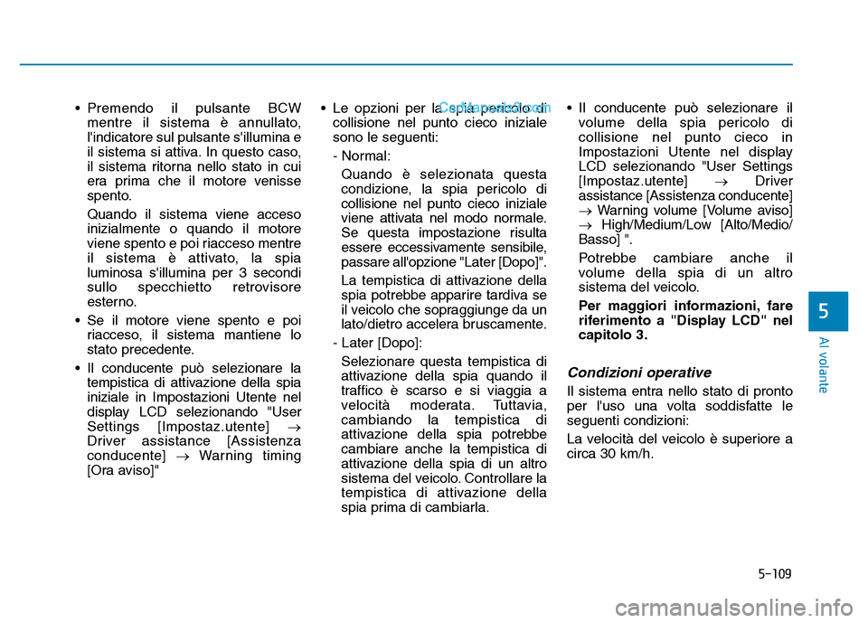 Hyundai Santa Fe 2019 Manuale del proprietario (in Italian) 5-109
Al volante
• Premendo il pulsante BCWmentre il sistema è annullato,
lindicatore sul pulsante sillumina e
il sistema si attiva. In questo caso,
il sistema ritorna nello stato in cui
era prim Hyundai Santa Fe 2019 Manuale del proprietario (in Italian) 5-109
Al volante
• Premendo il pulsante BCWmentre il sistema è annullato,
lindicatore sul pulsante sillumina e
il sistema si attiva. In questo caso,
il sistema ritorna nello stato in cui
era prim