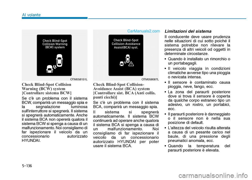 Hyundai Santa Fe 2019  Manuale del proprietario (in Italian) 5-136
Check Blind-Spot Collision
Warning (BCW) system
[Controllare sistema BCW]
Se cè un problema con il sistema
BCW, comparirà un messaggio spia e
la segnalazione luminosa
sullinterruttore si spe