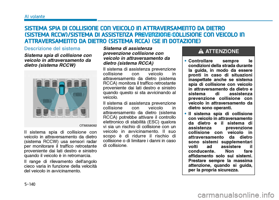 Hyundai Santa Fe 2019  Manuale del proprietario (in Italian) 5-140
Descrizione del sistema
Sistema spia di collisione conveicolo in attraversamento dadietro (sistema RCCW) 
Il sistema spia di collisione con
veicolo in attraversamento da dietro
(sistema RCCW) us
