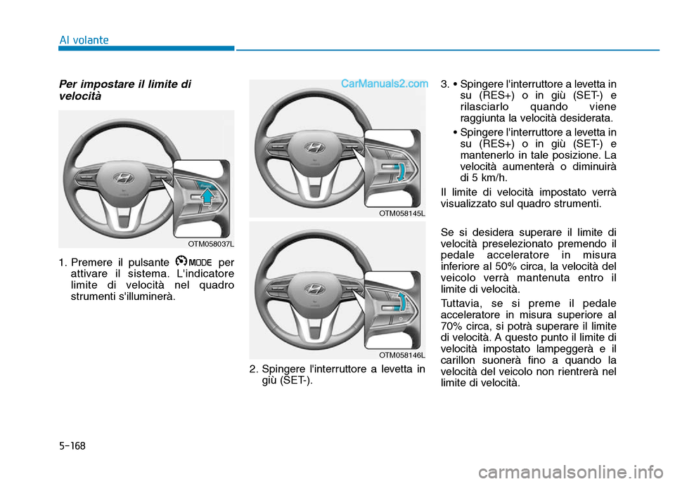 Hyundai Santa Fe 2019 Manuale del proprietario (in Italian) 5-168
Al volante
Per impostare il limite divelocità
1. Premere il pulsante per
attivare il sistema. Lindicatore
limite di velocità nel quadro
strumenti silluminerà.
2. Spingere linterruttore a Hyundai Santa Fe 2019 Manuale del proprietario (in Italian) 5-168
Al volante
Per impostare il limite divelocità
1. Premere il pulsante per
attivare il sistema. Lindicatore
limite di velocità nel quadro
strumenti silluminerà.
2. Spingere linterruttore a