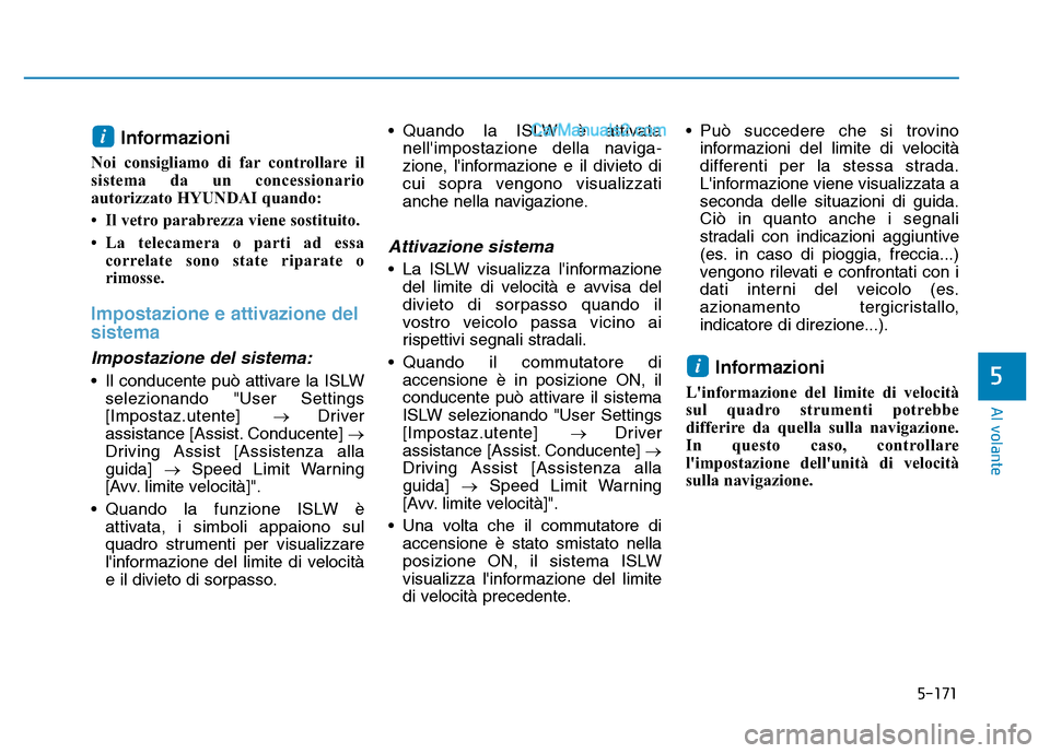 Hyundai Santa Fe 2019 Manuale del proprietario (in Italian) 5-171
Al volante
Informazioni
Noi consigliamo di far controllare il
sistema da un concessionario
autorizzato HYUNDAI quando:
• Il vetro parabrezza viene sostituito.
• La telecamera o parti ad ess Hyundai Santa Fe 2019 Manuale del proprietario (in Italian) 5-171
Al volante
Informazioni
Noi consigliamo di far controllare il
sistema da un concessionario
autorizzato HYUNDAI quando:
• Il vetro parabrezza viene sostituito.
• La telecamera o parti ad ess