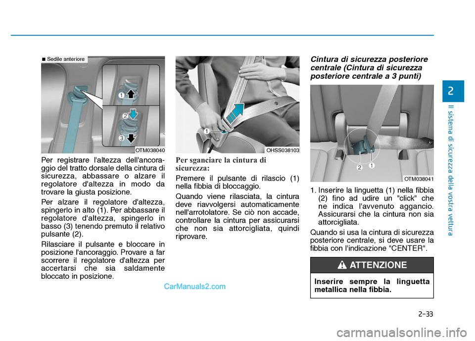 Hyundai Santa Fe 2019 Manuale del proprietario (in Italian) 2-33
Il sistema di sicurezza della vostra vettura
Per registrare laltezza dellancora-
ggio del tratto dorsale della cintura di
sicurezza, abbassare o alzare il
regolatore daltezza in modo da
trovar Hyundai Santa Fe 2019 Manuale del proprietario (in Italian) 2-33
Il sistema di sicurezza della vostra vettura
Per registrare laltezza dellancora-
ggio del tratto dorsale della cintura di
sicurezza, abbassare o alzare il
regolatore daltezza in modo da
trovar