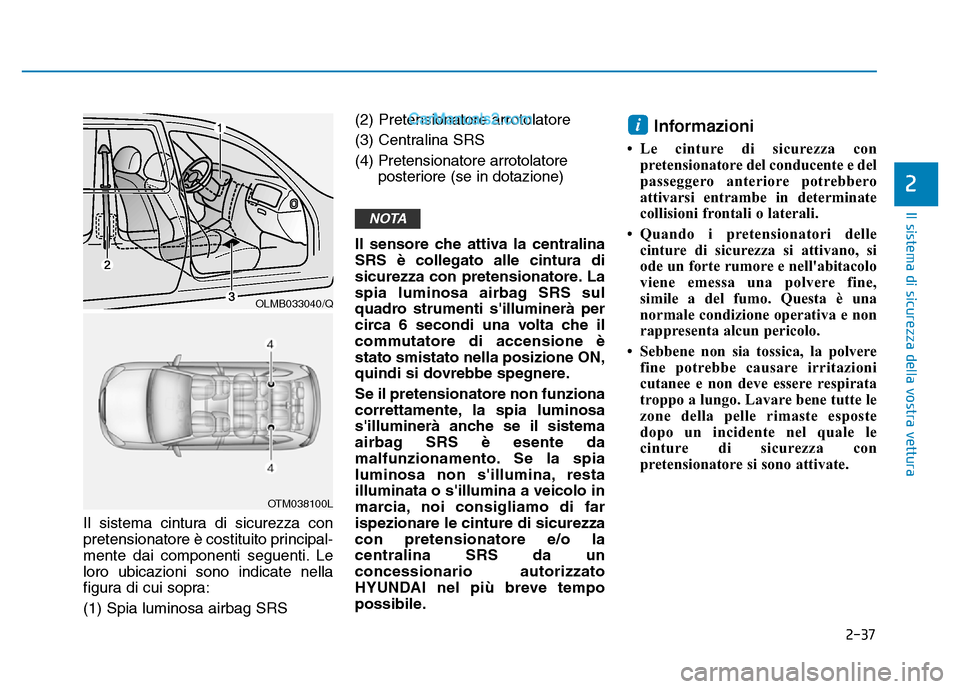 Hyundai Santa Fe 2019  Manuale del proprietario (in Italian) 2-37
Il sistema di sicurezza della vostra vettura
2
Il sistema cintura di sicurezza con
pretensionatore è costituito principal-
mente dai componenti seguenti. Le
loro ubicazioni sono indicate nella
f