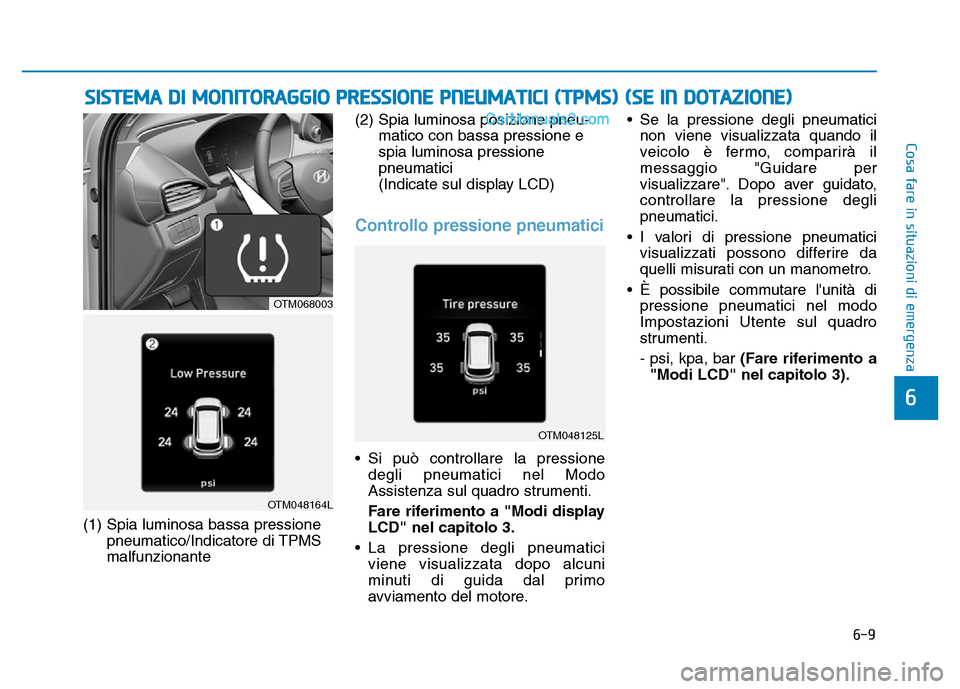 Hyundai Santa Fe 2019  Manuale del proprietario (in Italian) 6-9
Cosa fare in situazioni di emergenza
6
SISTEMA DI MONITORAGGIO PRESSIONE PNEUMATICI (TPMS) (SE IN DOTAZIONE)
(1) Spia luminosa bassa pressionepneumatico/Indicatore di TPMS
malfunzionante (2) Spia 