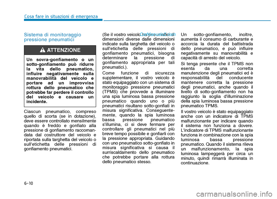 Hyundai Santa Fe 2019  Manuale del proprietario (in Italian) 6-10
Cosa fare in situazioni di emergenza
Sistema di monitoraggio
pressione pneumatici
Ciascun pneumatico, compreso
quello di scorta (se in dotazione),
deve essere controllato mensilmente
quando è fr