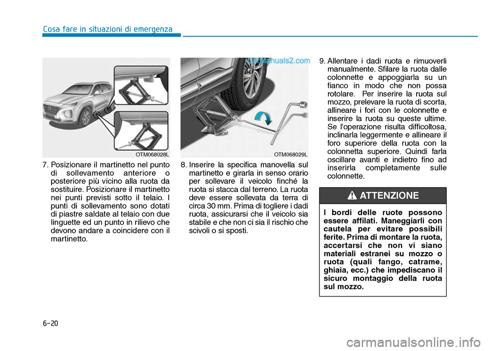 Hyundai Santa Fe 2019 Manuale del proprietario (in Italian) 6-20
Cosa fare in situazioni di emergenza
7. Posizionare il martinetto nel punto di sollevamento anteriore o
posteriore più vicino alla ruota da
sostituire. Posizionare il martinetto
nei punti previs Hyundai Santa Fe 2019 Manuale del proprietario (in Italian) 6-20
Cosa fare in situazioni di emergenza
7. Posizionare il martinetto nel punto di sollevamento anteriore o
posteriore più vicino alla ruota da
sostituire. Posizionare il martinetto
nei punti previs