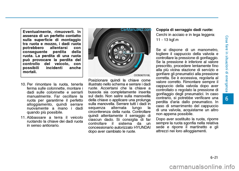 Hyundai Santa Fe 2019 Manuale del proprietario (in Italian) 6-21
Cosa fare in situazioni di emergenza
6
10. Per rimontare la ruota, tenerlaferma sulle colonnette, montare i
dadi sulle colonnette e serrarli
manualmente. Far oscillare la
ruota per garantirne il Hyundai Santa Fe 2019 Manuale del proprietario (in Italian) 6-21
Cosa fare in situazioni di emergenza
6
10. Per rimontare la ruota, tenerlaferma sulle colonnette, montare i
dadi sulle colonnette e serrarli
manualmente. Far oscillare la
ruota per garantirne il