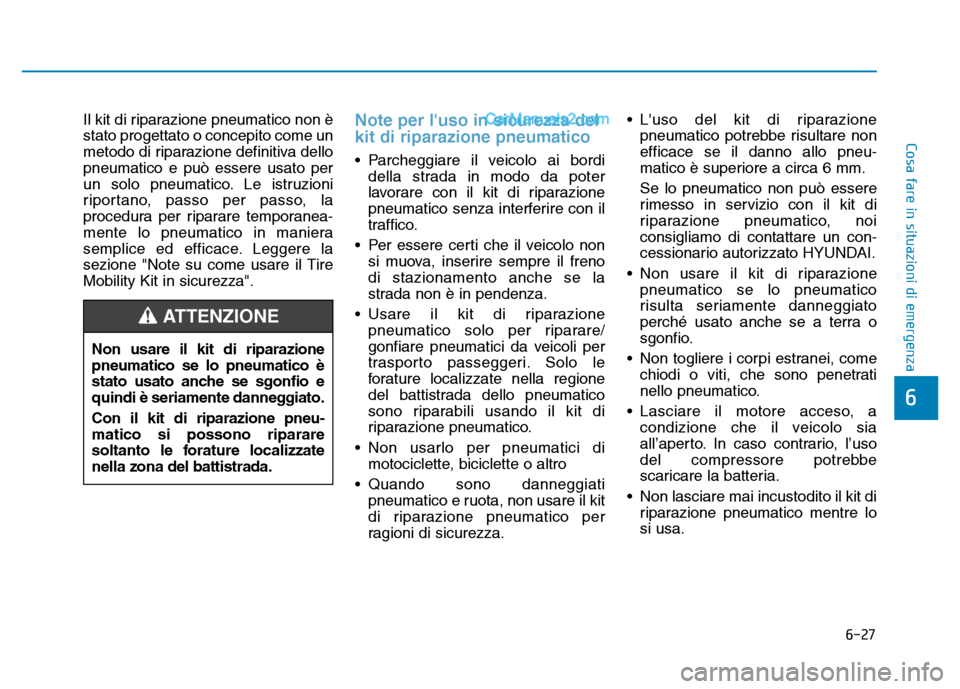 Hyundai Santa Fe 2019 Manuale del proprietario (in Italian) 6-27
Cosa fare in situazioni di emergenza
6
Il kit di riparazione pneumatico non è
stato progettato o concepito come un
metodo di riparazione definitiva dello
pneumatico e può essere usato per
un so Hyundai Santa Fe 2019 Manuale del proprietario (in Italian) 6-27
Cosa fare in situazioni di emergenza
6
Il kit di riparazione pneumatico non è
stato progettato o concepito come un
metodo di riparazione definitiva dello
pneumatico e può essere usato per
un so