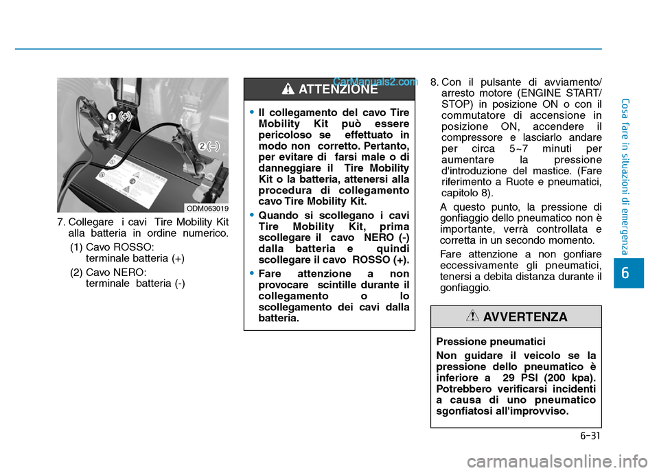 Hyundai Santa Fe 2019 Manuale del proprietario (in Italian) 6-31
Cosa fare in situazioni di emergenza
6
7. Collegare i cavi Tire Mobility Kitalla batteria in ordine numerico.
(1) Cavo ROSSO: terminale batteria (+)
(2) Cavo NERO: terminale batteria (-) 8 Hyundai Santa Fe 2019 Manuale del proprietario (in Italian) 6-31
Cosa fare in situazioni di emergenza
6
7. Collegare i cavi Tire Mobility Kitalla batteria in ordine numerico.
(1) Cavo ROSSO: terminale batteria (+)
(2) Cavo NERO: terminale batteria (-) 8