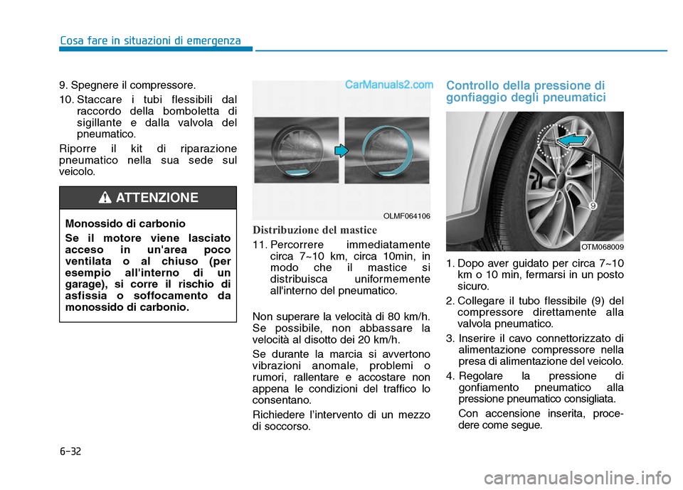 Hyundai Santa Fe 2019 Manuale del proprietario (in Italian) 6-32
Cosa fare in situazioni di emergenza
9. Spegnere il compressore.
10. Staccare i tubi flessibili dal raccordo della bomboletta di
sigillante e dalla valvola del
pneumatico.
Riporre il kit di ripar Hyundai Santa Fe 2019 Manuale del proprietario (in Italian) 6-32
Cosa fare in situazioni di emergenza
9. Spegnere il compressore.
10. Staccare i tubi flessibili dal raccordo della bomboletta di
sigillante e dalla valvola del
pneumatico.
Riporre il kit di ripar