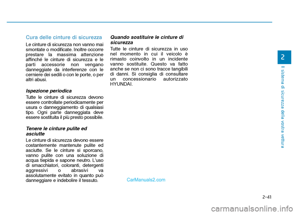 Hyundai Santa Fe 2019 Manuale del proprietario (in Italian) 2-41
Il sistema di sicurezza della vostra vettura
2
Cura delle cinture di sicurezza
Le cinture di sicurezza non vanno mai
smontate o modificate. Inoltre occorre
prestare la massima attenzione
affinch Hyundai Santa Fe 2019 Manuale del proprietario (in Italian) 2-41
Il sistema di sicurezza della vostra vettura
2
Cura delle cinture di sicurezza
Le cinture di sicurezza non vanno mai
smontate o modificate. Inoltre occorre
prestare la massima attenzione
affinch