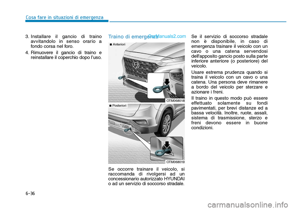 Hyundai Santa Fe 2019 Manuale del proprietario (in Italian) 6-36
Cosa fare in situazioni di emergenza
3. Installare il gancio di traino avvitandolo in senso orario a
fondo corsa nel foro.
4. Rimuovere il gancio di traino e reinstallare il coperchio dopo l’us Hyundai Santa Fe 2019 Manuale del proprietario (in Italian) 6-36
Cosa fare in situazioni di emergenza
3. Installare il gancio di traino avvitandolo in senso orario a
fondo corsa nel foro.
4. Rimuovere il gancio di traino e reinstallare il coperchio dopo l’us