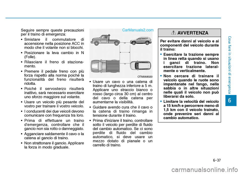 Hyundai Santa Fe 2019 Manuale del proprietario (in Italian) 6-37
Cosa fare in situazioni di emergenza
6
Seguire sempre queste precauzioni
per il traino di emergenza:
• Smistare il commutatore diaccensione nella posizione ACC in
modo che il volante non si blo Hyundai Santa Fe 2019 Manuale del proprietario (in Italian) 6-37
Cosa fare in situazioni di emergenza
6
Seguire sempre queste precauzioni
per il traino di emergenza:
• Smistare il commutatore diaccensione nella posizione ACC in
modo che il volante non si blo