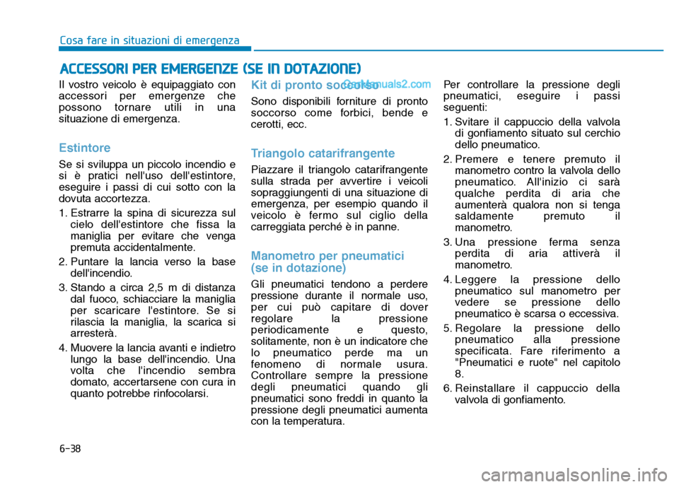 Hyundai Santa Fe 2019 Manuale del proprietario (in Italian) 6-38
Cosa fare in situazioni di emergenza
Il vostro veicolo è equipaggiato con
accessori per emergenze che
possono tornare utili in una
situazione di emergenza.
Estintore
Se si sviluppa un piccolo in Hyundai Santa Fe 2019 Manuale del proprietario (in Italian) 6-38
Cosa fare in situazioni di emergenza
Il vostro veicolo è equipaggiato con
accessori per emergenze che
possono tornare utili in una
situazione di emergenza.
Estintore
Se si sviluppa un piccolo in