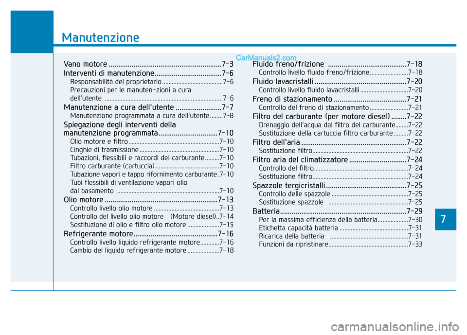 Hyundai Santa Fe 2019 Manuale del proprietario (in Italian) 7
Manutenzione
7
Manutenzione
Vano motore ...........................................................7-3
Interventi di manutenzione...................................7-6
Responsabilità del proprietar Hyundai Santa Fe 2019 Manuale del proprietario (in Italian) 7
Manutenzione
7
Manutenzione
Vano motore ...........................................................7-3
Interventi di manutenzione...................................7-6
Responsabilità del proprietar