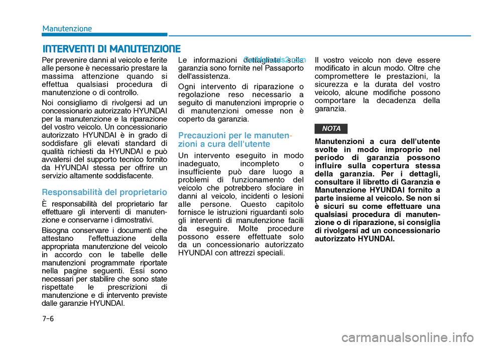 Hyundai Santa Fe 2019 Manuale del proprietario (in Italian) 7-6
Manutenzione
INTERVENTI DI MANUTENZIONE
Per prevenire danni al veicolo e ferite
alle persone è necessario prestare la
massima attenzione quando si
effettua qualsiasi procedura di
manutenzione o d Hyundai Santa Fe 2019 Manuale del proprietario (in Italian) 7-6
Manutenzione
INTERVENTI DI MANUTENZIONE
Per prevenire danni al veicolo e ferite
alle persone è necessario prestare la
massima attenzione quando si
effettua qualsiasi procedura di
manutenzione o d