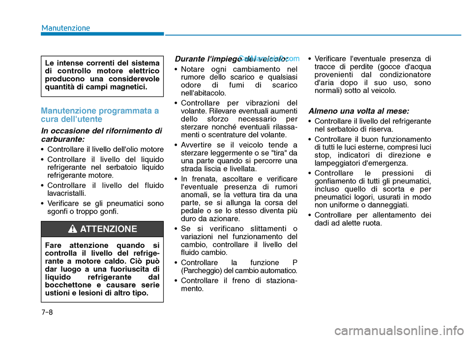 Hyundai Santa Fe 2019 Manuale del proprietario (in Italian) 7-8
Manutenzione
Manutenzione programmata a
cura dellutente
In occasione del rifornimento dicarburante:
• Controllare il livello dellolio motore
• Controllare il livello del liquido
refrigerante Hyundai Santa Fe 2019 Manuale del proprietario (in Italian) 7-8
Manutenzione
Manutenzione programmata a
cura dellutente
In occasione del rifornimento dicarburante:
• Controllare il livello dellolio motore
• Controllare il livello del liquido
refrigerante