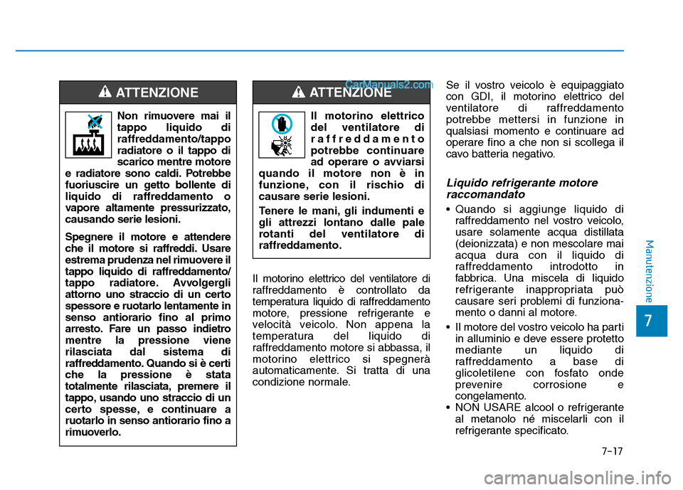 Hyundai Santa Fe 2019 Manuale del proprietario (in Italian) 7-17
7
Manutenzione
Il motorino elettrico del ventilatore di
raffreddamento è controllato da
temperatura liquido di raffreddamento
motore, pressione refrigerante e
velocità veicolo. Non appena la
te Hyundai Santa Fe 2019 Manuale del proprietario (in Italian) 7-17
7
Manutenzione
Il motorino elettrico del ventilatore di
raffreddamento è controllato da
temperatura liquido di raffreddamento
motore, pressione refrigerante e
velocità veicolo. Non appena la
te