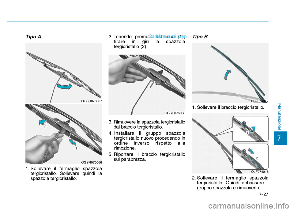 Hyundai Santa Fe 2019  Manuale del proprietario (in Italian) 7-27
7
Manutenzione
Tipo A
1. Sollevare il fermaglio spazzolatergicristallo. Sollevare quindi la
spazzola tergicristallo. 2. Tenendo premuto il blocco (1),
tirare in giù la spazzola
tergicristallo (2