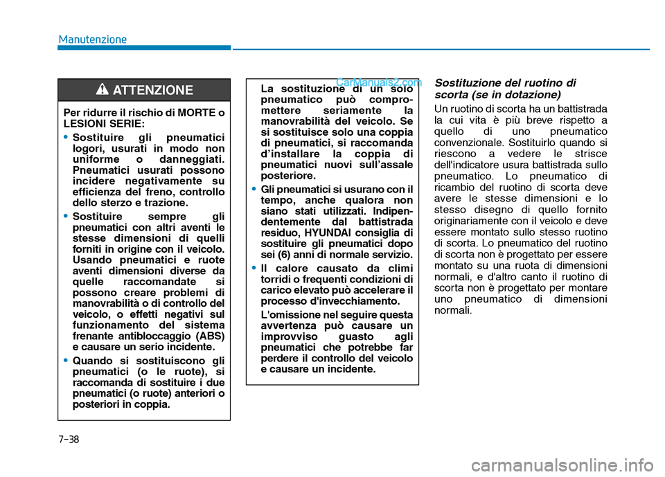 Hyundai Santa Fe 2019 Manuale del proprietario (in Italian) 7-38
Manutenzione
Sostituzione del ruotino discorta (se in dotazione)
Un ruotino di scorta ha un battistrada
la cui vita è più breve rispetto a
quello di uno pneumatico
convenzionale. Sostituirlo qu Hyundai Santa Fe 2019 Manuale del proprietario (in Italian) 7-38
Manutenzione
Sostituzione del ruotino discorta (se in dotazione)
Un ruotino di scorta ha un battistrada
la cui vita è più breve rispetto a
quello di uno pneumatico
convenzionale. Sostituirlo qu