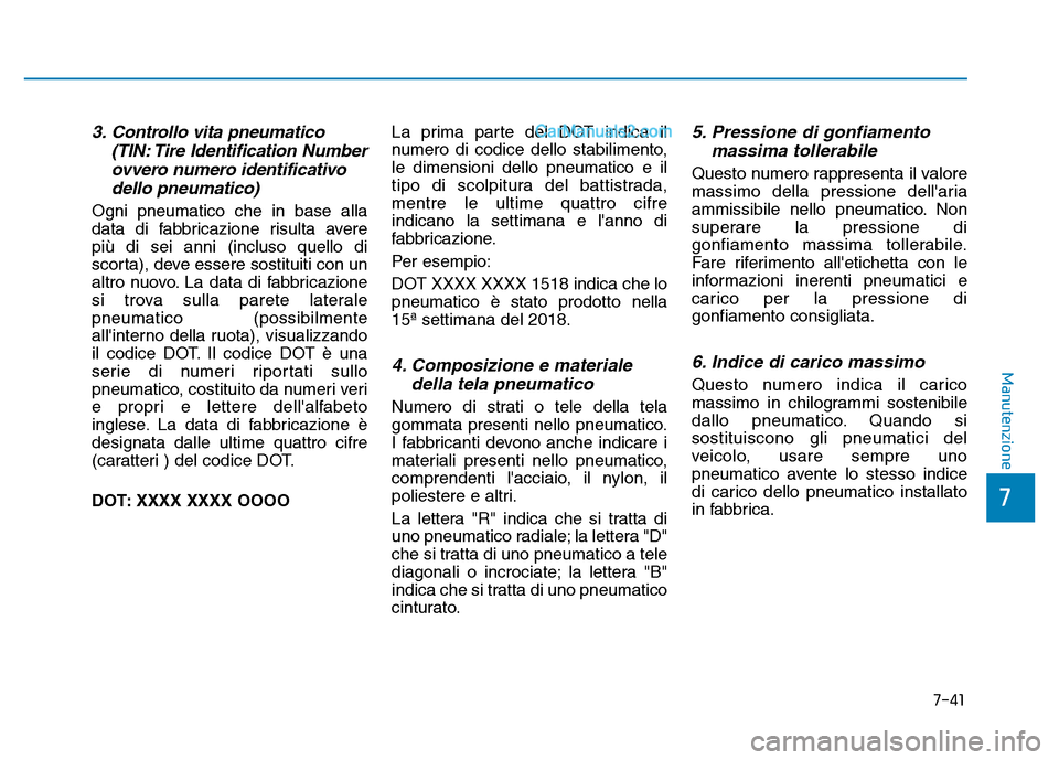 Hyundai Santa Fe 2019 Manuale del proprietario (in Italian) 7-41
7
Manutenzione
3. Controllo vita pneumatico(TIN: Tire Identification Numberovvero numero identificativodello pneumatico)
Ogni pneumatico che in base alla
data di fabbricazione risulta avere
più Hyundai Santa Fe 2019 Manuale del proprietario (in Italian) 7-41
7
Manutenzione
3. Controllo vita pneumatico(TIN: Tire Identification Numberovvero numero identificativodello pneumatico)
Ogni pneumatico che in base alla
data di fabbricazione risulta avere
più
