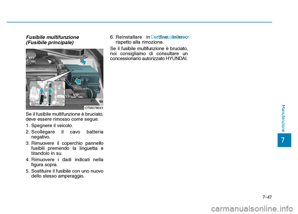 Hyundai Santa Fe 2019  Manuale del proprietario (in Italian) 7-47
7
Manutenzione
Fusibile multifunzione (Fusibile principale)
Se il fusibile multifunzione è bruciato,
deve essere rimosso come segue:
1. Spegnere il veicolo.
2. Scollegare il cavo batteria
negati