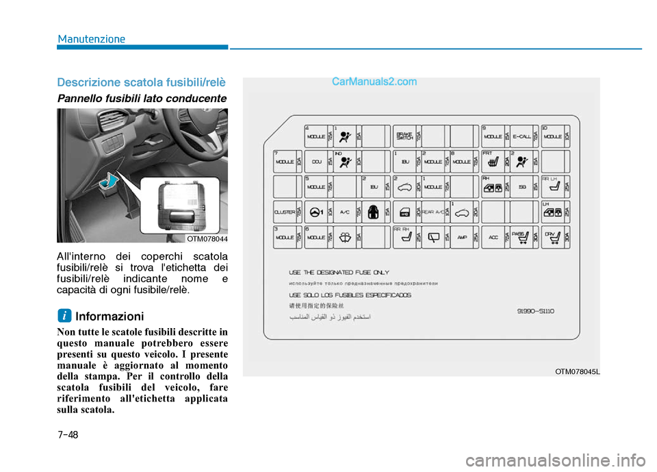 Hyundai Santa Fe 2019  Manuale del proprietario (in Italian) 7-48
Manutenzione
Descrizione scatola fusibili/relè
Pannello fusibili lato conducente
Allinterno dei coperchi scatola
fusibili/relè si trova letichetta dei
fusibili/relè indicante nome e
capacit