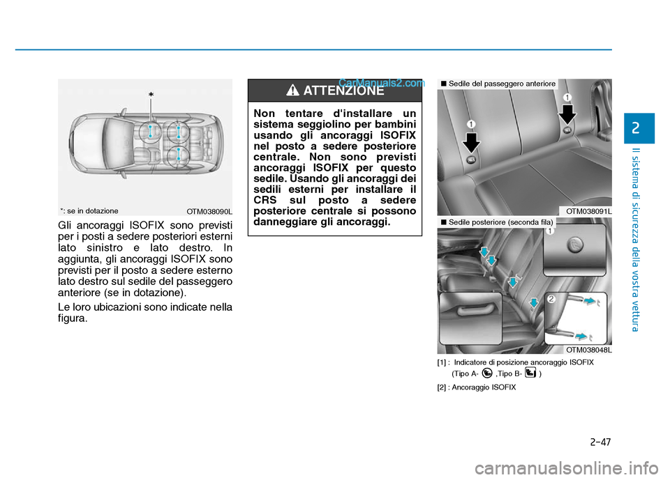 Hyundai Santa Fe 2019  Manuale del proprietario (in Italian) 2-47
Il sistema di sicurezza della vostra vettura
2
Gli ancoraggi ISOFIX sono previsti
per i posti a sedere posteriori esterni
lato sinistro e lato destro. In
aggiunta, gli ancoraggi ISOFIX sono
previ